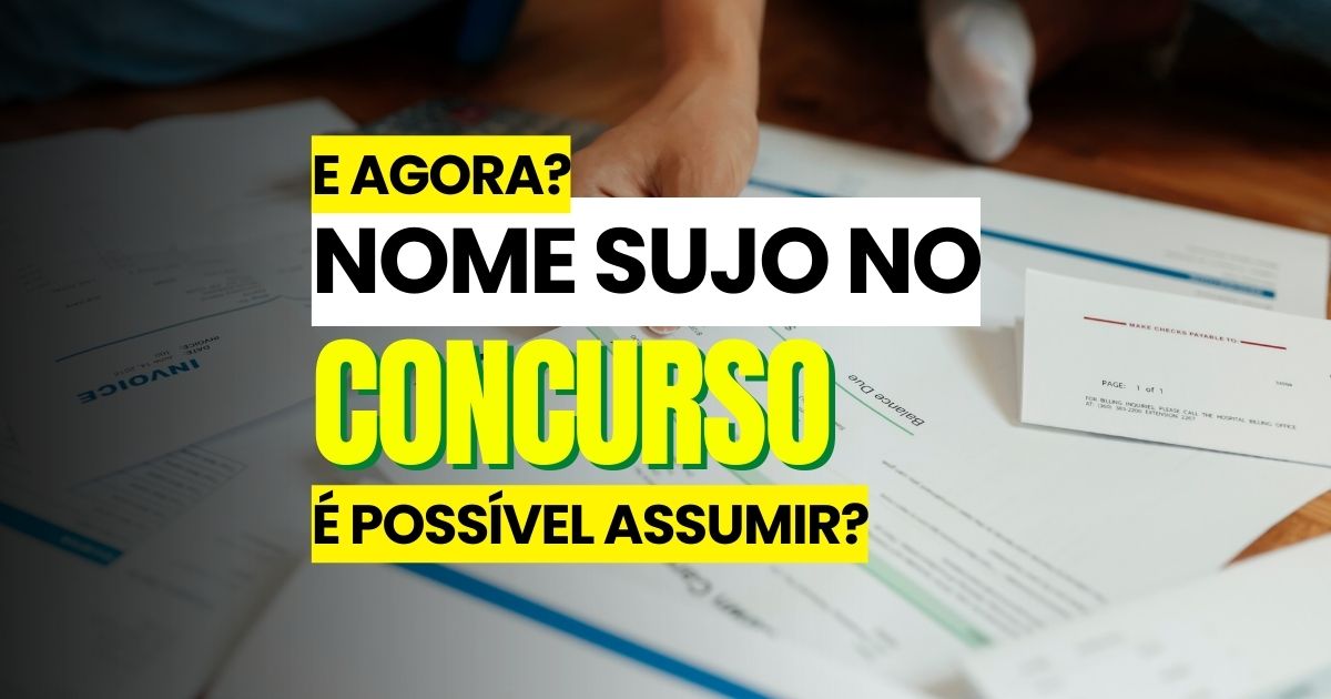 Quem tem nome sujo pode assumir cargo por meio de concurso público? Entenda de uma vez - edição/Noticiadamanha.com.br.