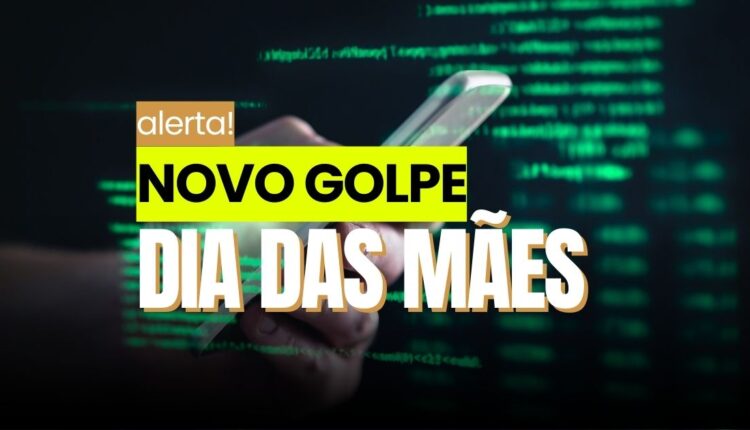 Novo golpe do Dia das Mães em andamento, veja como funciona.